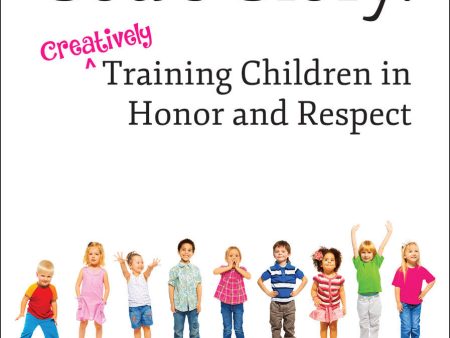 Parenting for God s Glory: Creatively Training Children in Honor and Respect - DOWNLOAD For Cheap